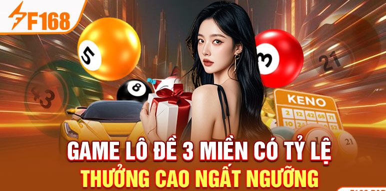 Game lô đề 3 miền có tỷ lệ thưởng cao ngất ngưỡng